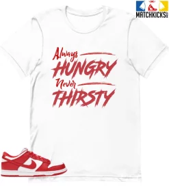 T-Shirt - Nike Dunk Low University Red (2020) - Sneaker-Matching T-Shirt (Always HUNGRY Never THIRSTY)